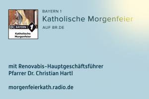 Katholische Morgenfeier im Bayerischen Rundfunk mit Renovabis-Hauptgeschäftsführer Pfarrer Dr. Christian Hartl