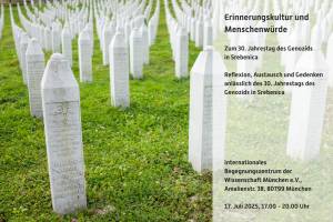 Die Fotografie zeigt eine große, gepflegte Gedenkstätte mit mehreren Reihen weißer Grabsteine, die sich in die Tiefe des Bildes erstrecken. Die Grabsteine sind gleichmäßig angeordnet und stehen auf einem grünen, gemähten Rasen. Im Hintergrund sind Bäume und Hügel zu erkennen, darüber ein heller, bewölkter Himmel. In der unteren Bildhälfte liegt ein halbtransparenter Textblock mit weißer Schrift. Er kündigt eine Veranstaltung zum 30. Jahrestag des Genozids von Srebrenica an, mit dem Titel: „Erinnerungskultur und Menschenwürde – Reflexion, Austausch und Gedenken“. Darunter stehen Ort und Datum: IBZ München, 17. Mai 2025.