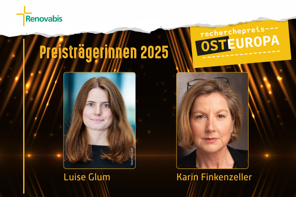 Das Bild zeigt Porträt--Fotografien von Luise Glum und Karin Finkenzeller. Darüber sind das Logo von Renovabis, das Logo des Recherchepreis Osteuropa, sowie der Schriftzug "Preisträgerinnen 2025" zu sehen.