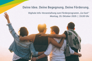 Vor hellem Hintergrund stehen vier junge Personen mit dem Rücken zur Kamera eng nebeneinander und haben die Arme umeinandergelegt. Eine Person links hebt einen Arm nach oben. Warmes Gegenlicht fällt zwischen die Personen. Am oberen Rand verlaufen schräge Farbflächen in Türkis, Grün und Gelb. Darüber steht groß: „Deine Idee. Deine Begegnung. Deine Förderung.“ Darunter: „Digitale Info-Veranstaltung zum Förderprogramm ‚Go east‘“ sowie „Montag, 19. Oktober 2026 | 19.00 Uhr“.